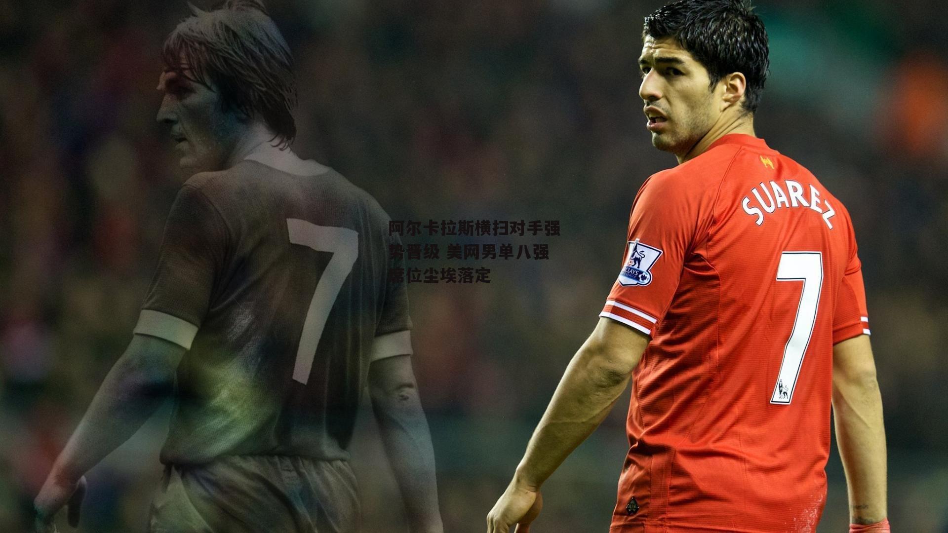 28圈中国|阿尔卡拉斯横扫对手强势晋级 美网男单八强席位尘埃落定